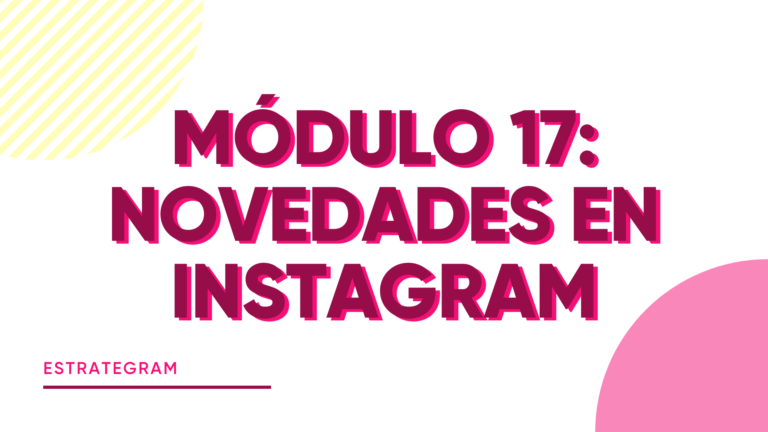 MÓDULO 17. NOVEDADES EN INSTAGRAM