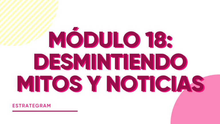 MÓDULO 18. DESMINTIENDO MITOS Y NOTICIAS